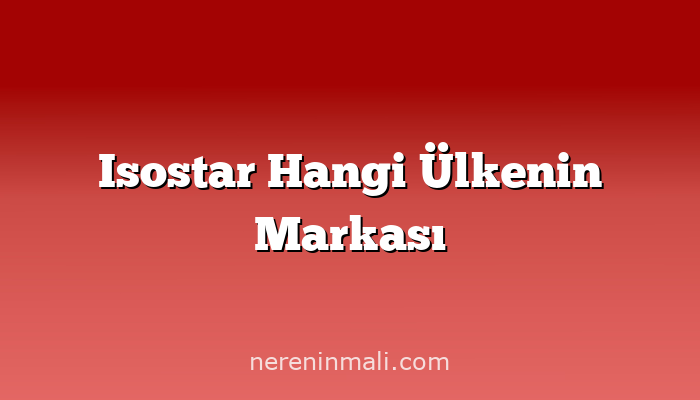 Isostar Hangi Ülkenin Markası