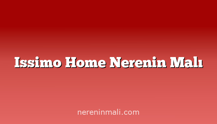 Issimo Home Nerenin Malı