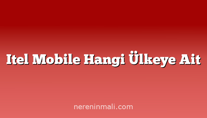 Itel Mobile Hangi Ülkeye Ait