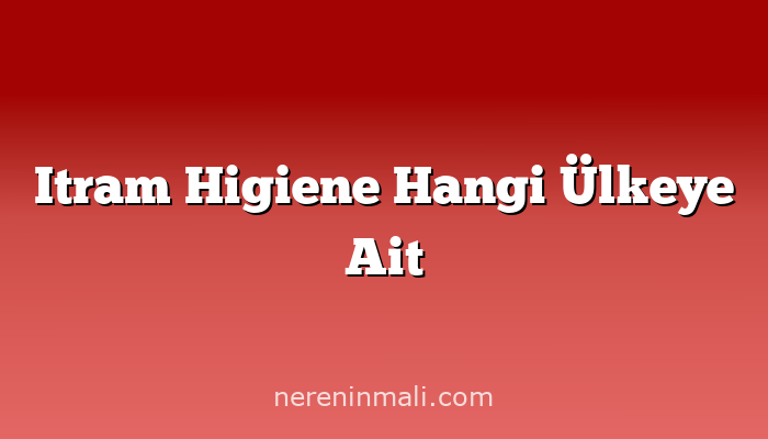 Itram Higiene Hangi Ülkeye Ait