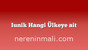 Iunik Hangi Ülkeye ait