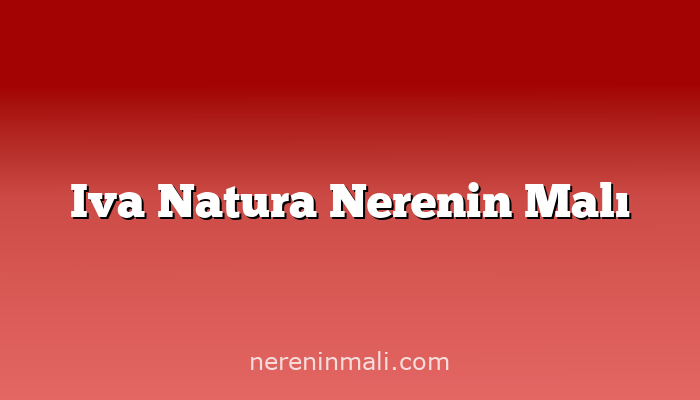 Iva Natura Nerenin Malı