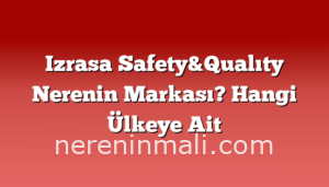 Izrasa Safety&Qualıty Nerenin Markası? Hangi Ülkeye Ait