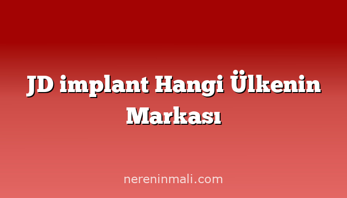 JD implant Hangi Ülkenin Markası