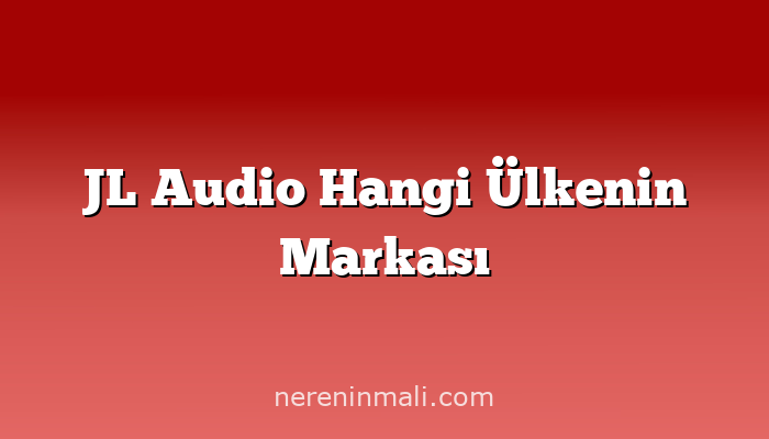 JL Audio Hangi Ülkenin Markası