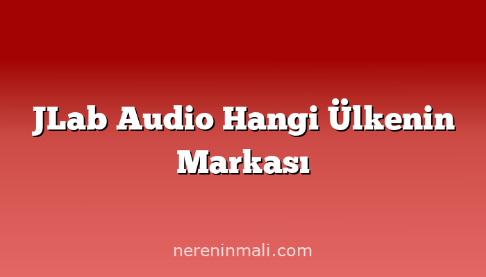 JLab Audio Hangi Ülkenin Markası