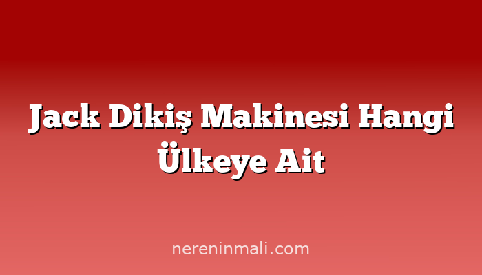 Jack Dikiş Makinesi Hangi Ülkeye Ait