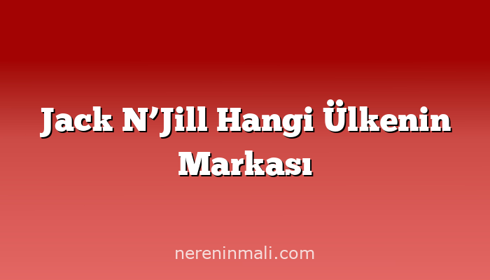 Jack N’Jill Hangi Ülkenin Markası