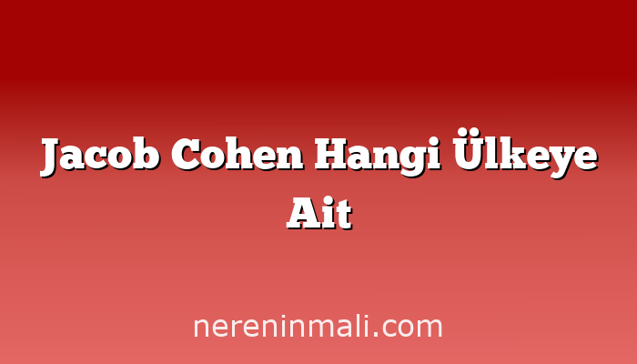 Jacob Cohen Hangi Ülkeye Ait