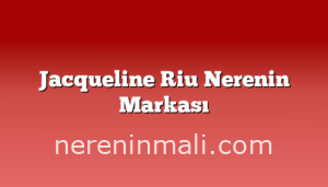 Jacqueline Riu Nerenin Markası