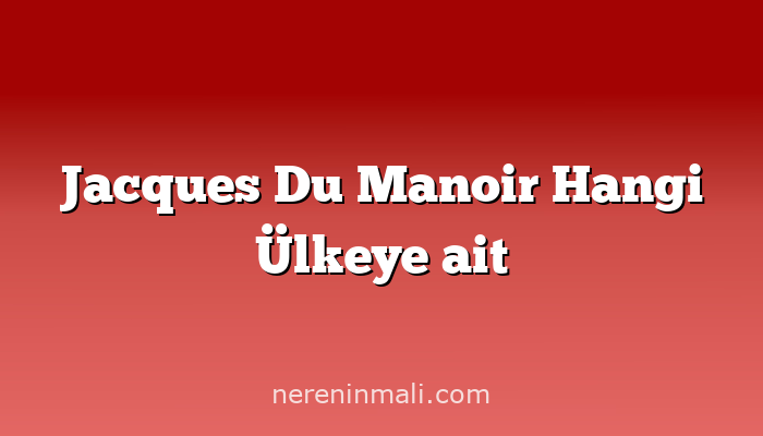 Jacques Du Manoir Hangi Ülkeye ait