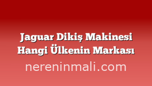 Jaguar Dikiş Makinesi Hangi Ülkenin Markası