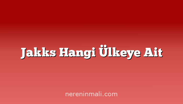 Jakks Hangi Ülkeye Ait