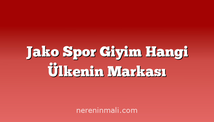 Jako Spor Giyim Hangi Ülkenin Markası