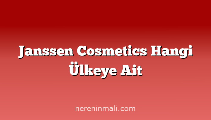 Janssen Cosmetics Hangi Ülkeye Ait