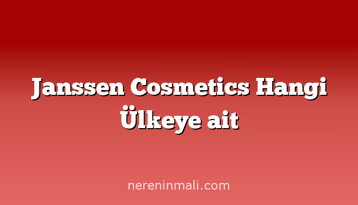 Janssen Cosmetics Hangi Ülkeye ait