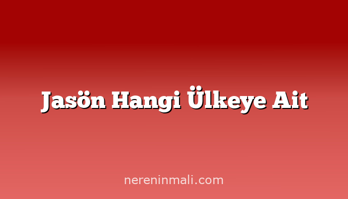 Jasön Hangi Ülkeye Ait