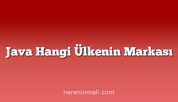 Java Hangi Ülkenin Markası