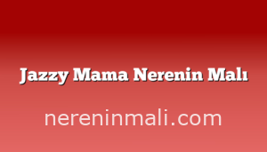 Jazzy Mama Nerenin Malı