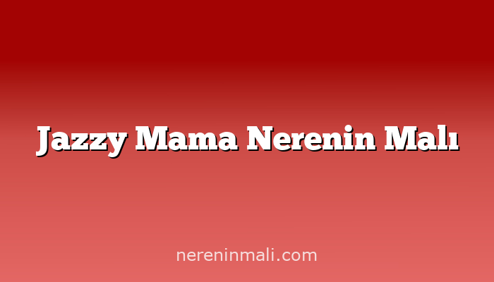 Jazzy Mama Nerenin Malı