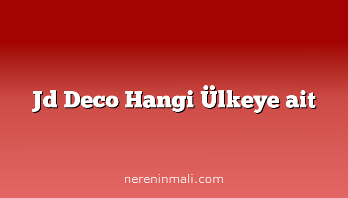 Jd Deco Hangi Ülkeye ait