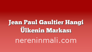 Jean Paul Gaultier Hangi Ülkenin Markası