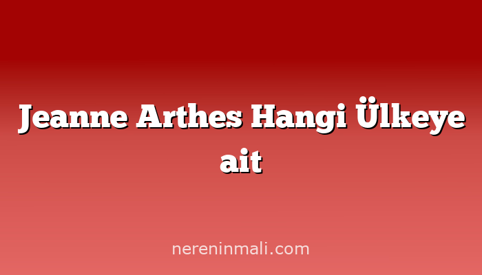 Jeanne Arthes Hangi Ülkeye ait