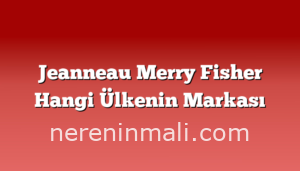 Jeanneau Merry Fisher Hangi Ülkenin Markası