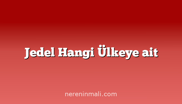 Jedel Hangi Ülkeye ait