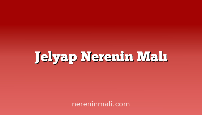 Jelyap Nerenin Malı