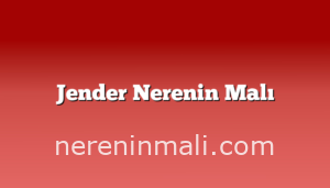 Jender Nerenin Malı