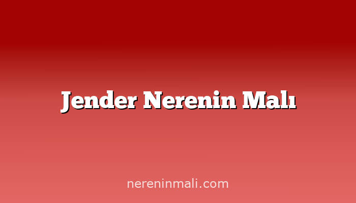 Jender Nerenin Malı