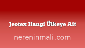 Jeotex Hangi Ülkeye Ait