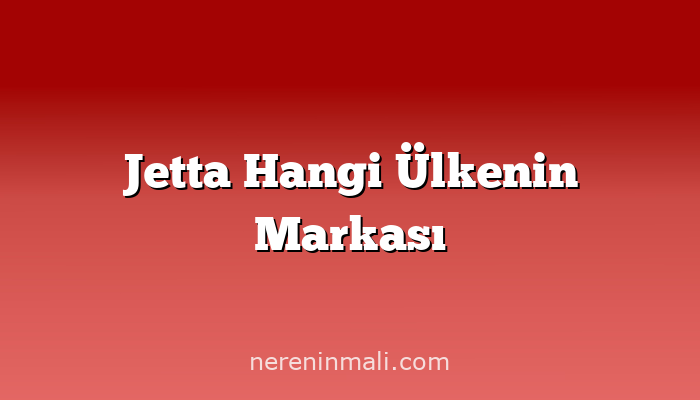 Jetta Hangi Ülkenin Markası