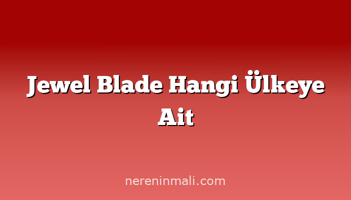 Jewel Blade Hangi Ülkeye Ait