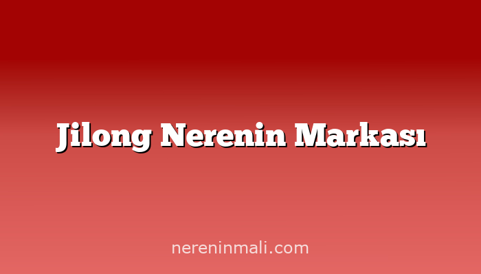 Jilong Nerenin Markası