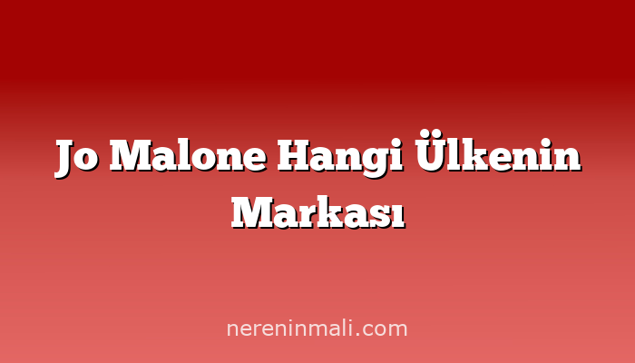 Jo Malone Hangi Ülkenin Markası