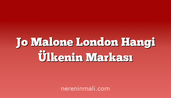 Jo Malone London Hangi Ülkenin Markası