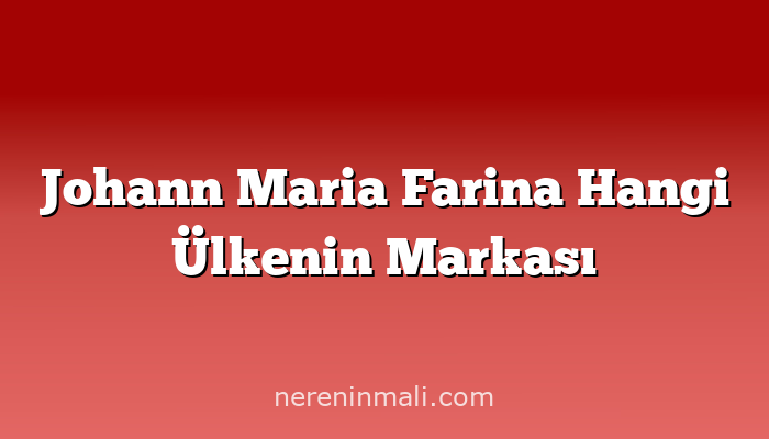 Johann Maria Farina Hangi Ülkenin Markası