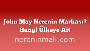 John May Nerenin Markası? Hangi Ülkeye Ait