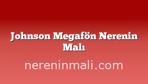 Johnson Megafön Nerenin Malı