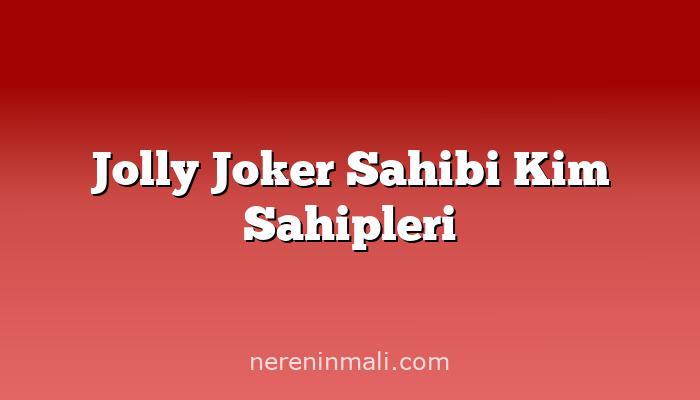 Jolly Joker Sahibi Kim Sahipleri