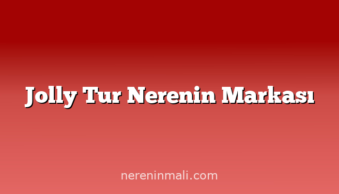 Jolly Tur Nerenin Markası