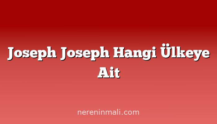 Joseph Joseph Hangi Ülkeye Ait