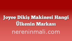 Joyee Dikiş Makinesi Hangi Ülkenin Markası