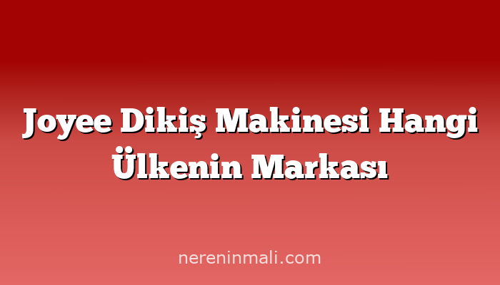 Joyee Dikiş Makinesi Hangi Ülkenin Markası