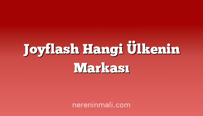 Joyflash Hangi Ülkenin Markası