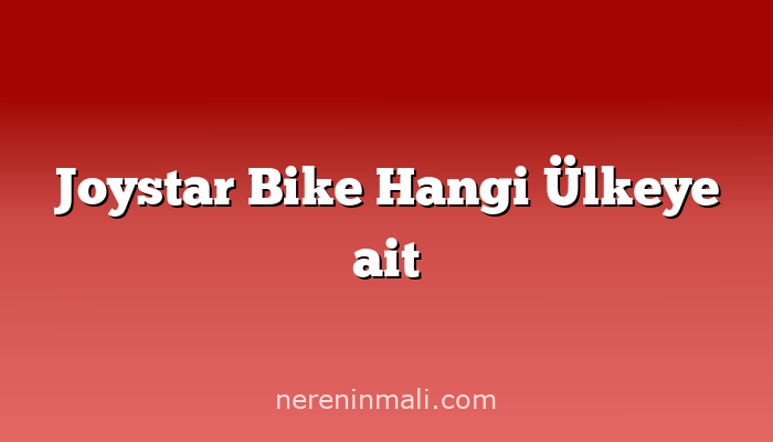 Joystar Bike Hangi Ülkeye ait