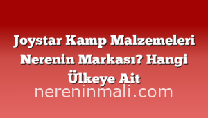 Joystar Kamp Malzemeleri Nerenin Markası? Hangi Ülkeye Ait