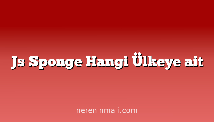 Js Sponge Hangi Ülkeye ait